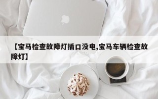 【宝马检查故障灯插口没电,宝马车辆检查故障灯】