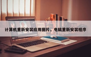 计算机重新安装应用图片，电脑重新安装程序