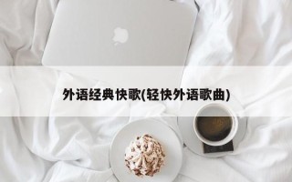外语经典快歌(轻快外语歌曲)