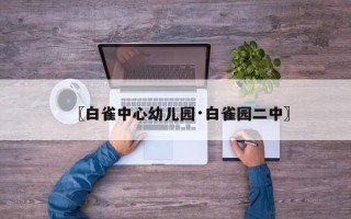 〖白雀中心幼儿园·白雀园二中〗