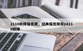 2110故障福克斯，经典福克斯报p2110故障
