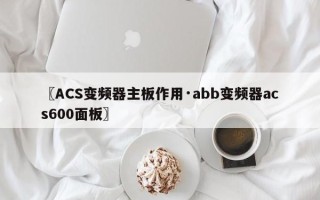 〖ACS变频器主板作用·abb变频器acs600面板〗