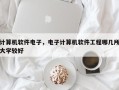 计算机软件电子，电子计算机软件工程哪几所大学较好