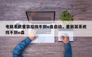 电脑系统重装后找不到u盘启动，重新装系统找不到u盘