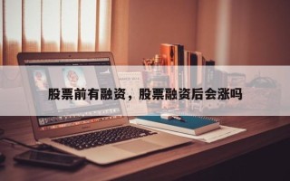 股票前有融资，股票融资后会涨吗