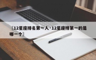 〖12星座排名第一人·12星座排第一的是哪一个〗