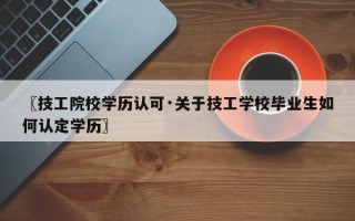 〖技工院校学历认可·关于技工学校毕业生如何认定学历〗