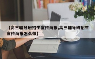 【高三辅导班招生宣传海报,高三辅导班招生宣传海报怎么做】