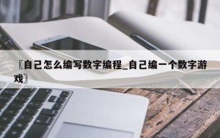 〖自己怎么编写数字编程_自己编一个数字游戏〗
