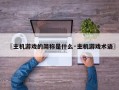〖主机游戏的简称是什么·主机游戏术语〗