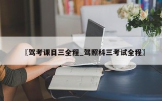〖驾考课目三全程_驾照科三考试全程〗
