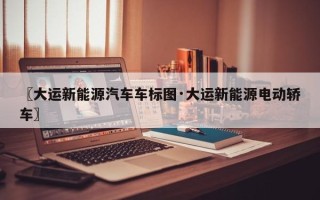 〖大运新能源汽车车标图·大运新能源电动轿车〗