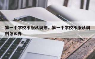 第一个学校不服从调剂，第一个学校不服从调剂怎么办